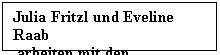 Textfeld: Julia Fritzl und Eveline Raab
 arbeiten mit den Unterlagen. 
