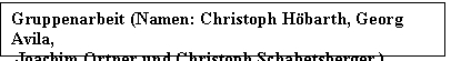 Textfeld: Gruppenarbeit (Namen: Christoph Höbarth, Georg Avila,
 Joachim Ortner und Christoph Schabetsberger.)
